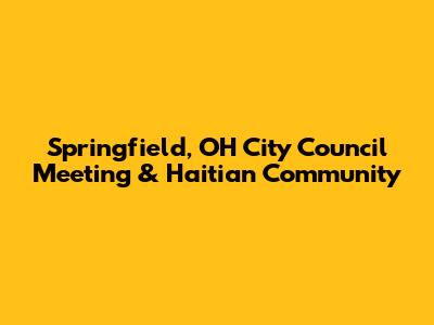 Springfield, OH City Council Meeting & Haitian Community