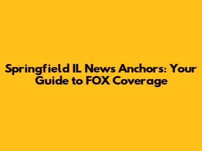 Springfield IL News Anchors: Your Guide to FOX Coverage