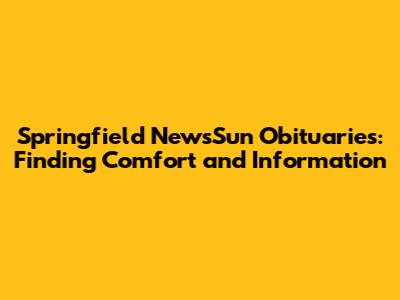 Springfield NewsSun Obituaries: Finding Comfort and Information