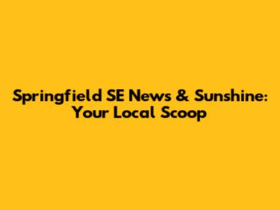 Springfield SE News & Sunshine: Your Local Scoop