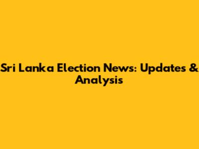 Sri Lanka Election News: Updates & Analysis