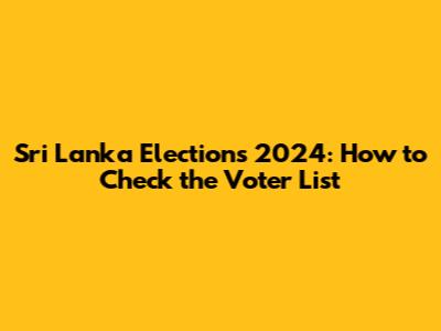 Sri Lanka Elections 2024: How to Check the Voter List