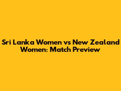Sri Lanka Women vs New Zealand Women: Match Preview