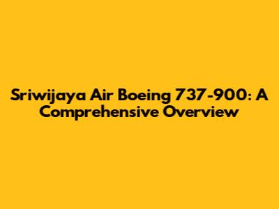 Sriwijaya Air Boeing 737-900: A Comprehensive Overview