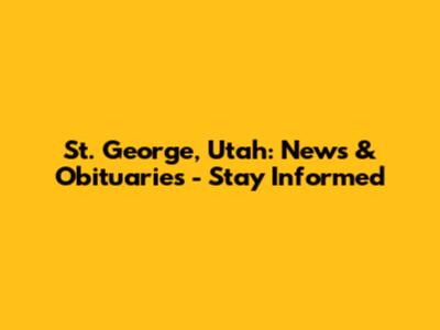 St. George, Utah: News & Obituaries - Stay Informed