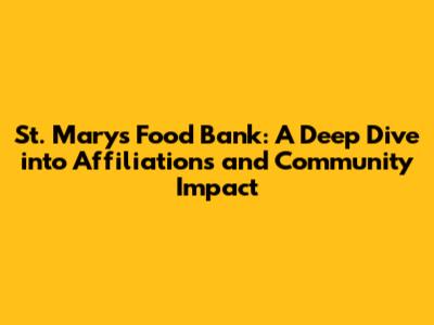 St. Mary's Food Bank: A Deep Dive into Affiliations and Community Impact