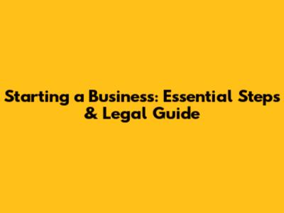 Starting a Business: Essential Steps & Legal Guide