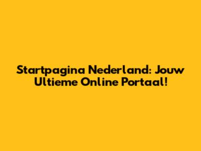 Startpagina Nederland: Jouw Ultieme Online Portaal!
