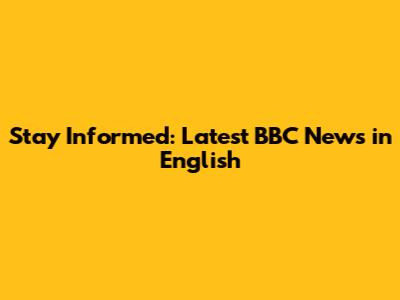 Stay Informed: Latest BBC News in English