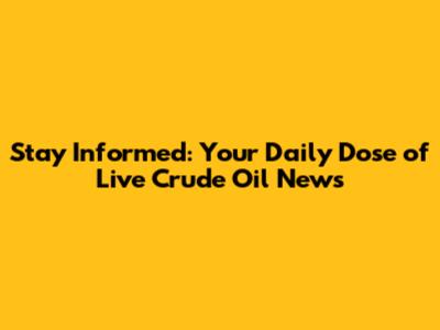 Stay Informed: Your Daily Dose of Live Crude Oil News
