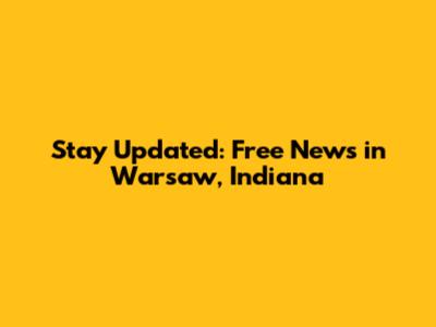 Stay Updated: Free News in Warsaw, Indiana