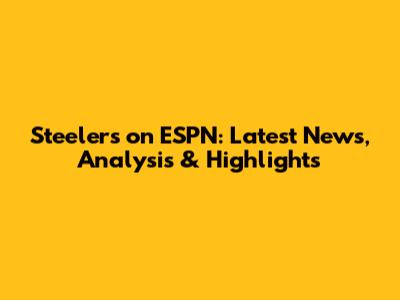 Steelers on ESPN: Latest News, Analysis & Highlights