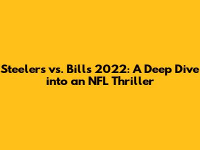 Steelers vs. Bills 2022: A Deep Dive into an NFL Thriller