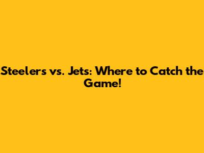 Steelers vs. Jets: Where to Catch the Game!