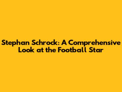 Stephan Schrock: A Comprehensive Look at the Football Star