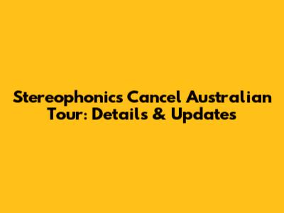 Stereophonics Cancel Australian Tour: Details & Updates
