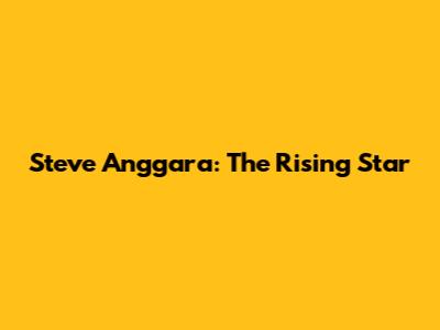 Steve Anggara: The Rising Star
