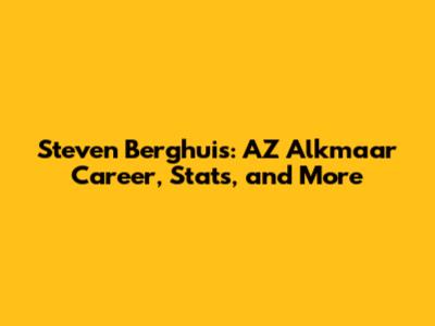 Steven Berghuis: AZ Alkmaar Career, Stats, and More