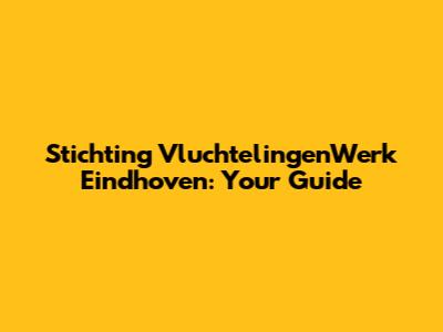 Stichting VluchtelingenWerk Eindhoven: Your Guide
