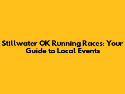 Stillwater OK Running Races: Your Guide to Local Events