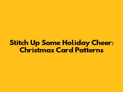 Stitch Up Some Holiday Cheer: Christmas Card Patterns
