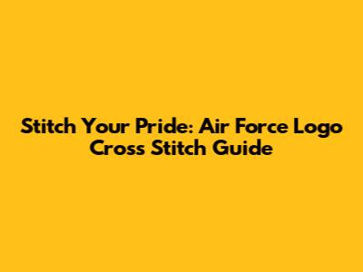 Stitch Your Pride: Air Force Logo Cross Stitch Guide