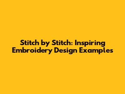 Stitch by Stitch: Inspiring Embroidery Design Examples