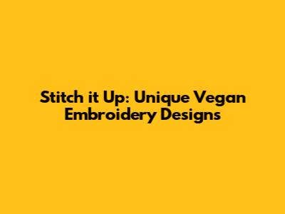 Stitch it Up: Unique Vegan Embroidery Designs