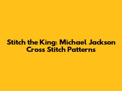 Stitch the King: Michael Jackson Cross Stitch Patterns