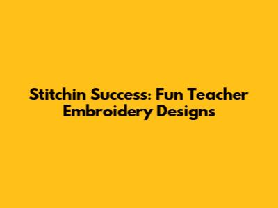 Stitchin' Success: Fun Teacher Embroidery Designs