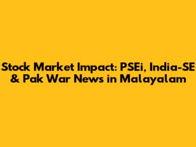 Stock Market Impact: PSEi, India-SE & Pak War News in Malayalam