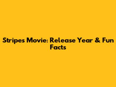 Stripes Movie: Release Year & Fun Facts