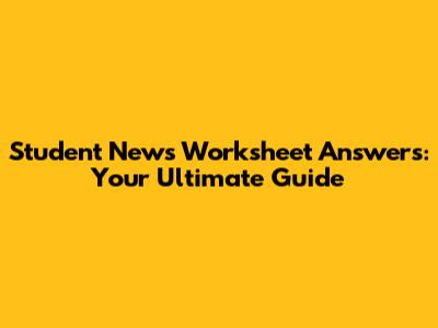 Student News Worksheet Answers: Your Ultimate Guide