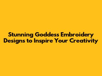 Stunning Goddess Embroidery Designs to Inspire Your Creativity