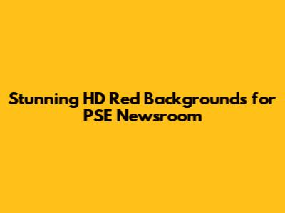 Stunning HD Red Backgrounds for PSE Newsroom