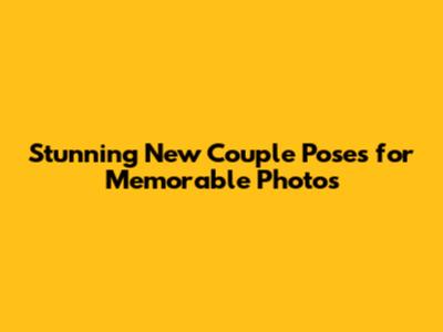 Stunning New Couple Poses for Memorable Photos
