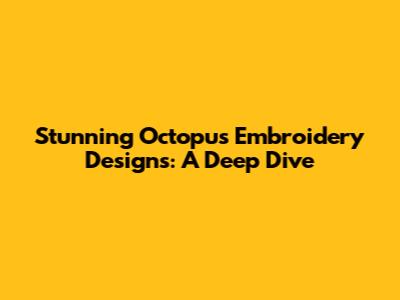 Stunning Octopus Embroidery Designs: A Deep Dive
