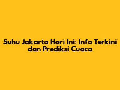 Suhu Jakarta Hari Ini: Info Terkini dan Prediksi Cuaca