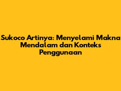 Sukoco Artinya: Menyelami Makna Mendalam dan Konteks Penggunaan