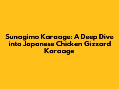 Sunagimo Karaage: A Deep Dive into Japanese Chicken Gizzard Karaage