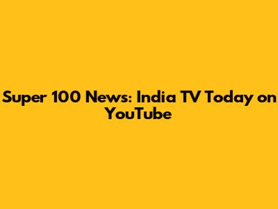 Super 100 News: India TV Today on YouTube