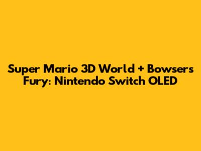 Super Mario 3D World + Bowser's Fury: Nintendo Switch OLED