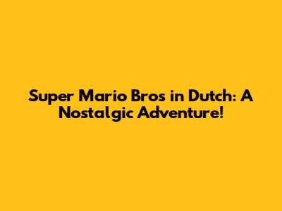 Super Mario Bros in Dutch: A Nostalgic Adventure!