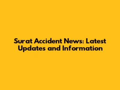 Surat Accident News: Latest Updates and Information