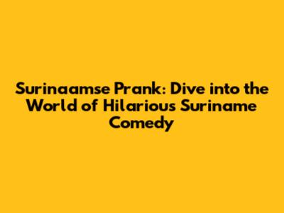Surinaamse Prank: Dive into the World of Hilarious Suriname Comedy