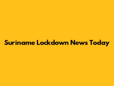 Suriname Lockdown News Today