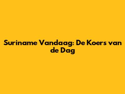 Suriname Vandaag: De Koers van de Dag