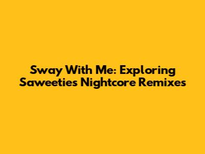 Sway With Me: Exploring Saweetie's Nightcore Remixes
