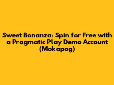 Sweet Bonanza: Spin for Free with a Pragmatic Play Demo Account (Mokapog)