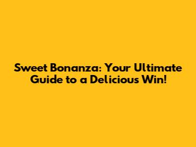 Sweet Bonanza: Your Ultimate Guide to a Delicious Win!